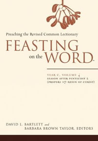 Feasting on the Word-- Year C, Volume 4 : Season After Pentecost 2 (Propers 17-Reign of Christ) - David L. Bartlett