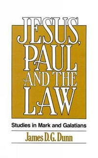 Jesus, Paul and the Law : Studies in Mark and Galatians - James D. G. Dunn