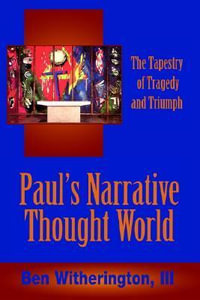 Paul's Narrative Thought World : The Tapestry of Tragedy and Triumph - Ben III Witherington