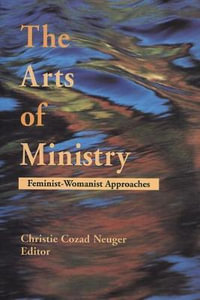 The Arts of Ministry : Feminist-Womanist Approaches - Christie Cozad Neuger