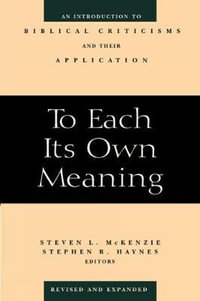 To Each Its Own Meaning, Revised and Expanded : An Introduction to Biblical Criticisms and Their Application - Steven L. McKenzie