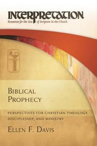 Biblical Prophecy : Perspectives for Christian Theology, Discipleship, and Ministry - Ellen F. Davis