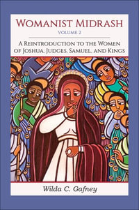 Womanist Midrash : A Reintroduction to the Women of Joshua, Judges, Samuel, and Kings - Wilda C. Gafney