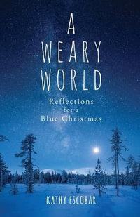 A Weary World : Reflections for a Blue Christmas - Kathy Escobar