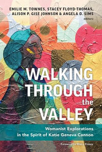 Walking through the Valley : Womanist Explorations in the Spirit of Katie Geneva Cannon - Emilie M. Townes