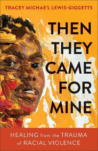 Then They Came for Mine : Healing from the Trauma of Racial Violence - Tracey Michae'l Lewis-Giggetts