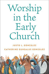 Worship in the Early Church - Justo L. Gonzalez