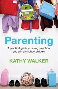 Practical Parenting : A practical guide to raising preschool and primary-school    children - Kathy Walker