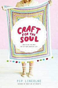 Craft for the Soul : How to Make the Most of Your Creative Life - Pip Lincolne