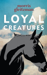 Loyal Creatures - Morris Gleitzman