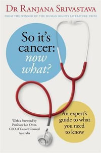 So it's Cancer - Now What? : An Expert's Guide to What You Need to Know - Ranjana Srivastava