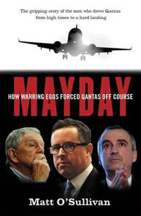 Mayday : How Warring Egos Forced QANTAS Off Course - Matt O'Sullivan