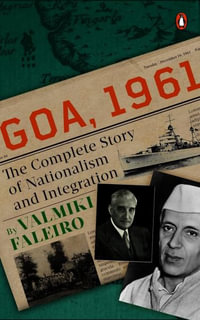 Goa, 1961 : The Complete Story of Nationalism and Integration - Valmiki Faleiro