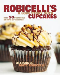 Robicelli's a Love Story, with Cupcakes : With 50 Decidedly Grown-Up Recipes - Allison Robicelli