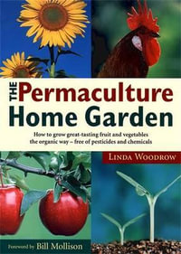 The Permaculture Home Garden - Linda Woodrow