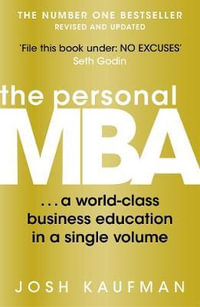 The Personal MBA : A World-Class Business Education in a Single Volume - Josh Kaufman