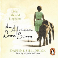 An African Love Story : Love, Life and Elephants - Dame Daphne Sheldrick