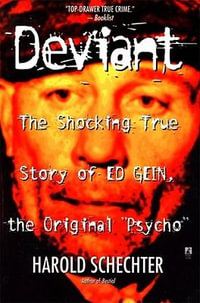 Deviant : True Story of Ed Gein, The Original Psycho - Harold Schechter