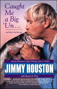 Caught Me A Big 'Un : Jimmy Houston's Bass Fishing Tips 'n' Tales - Jimmy Houston