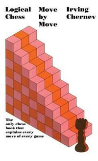 Logical Chess Move by Move : Fireside Chess Library - Irving Chernev