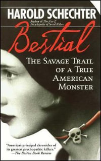 Bestial : The Savage Trail of a True American Monster - Harold Schechter