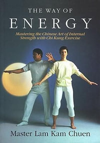 The Way of Energy : Mastering the Chinese Art of Internal Strength with Chi Kung Exercise - Kam Chuen Lam