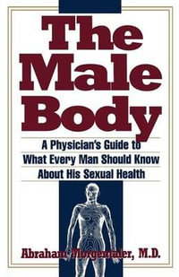 Male Body : A Physician's Guide to What Every Man Should Know About His Sexual Health - Abraham Morgentaler