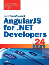 AngularJS for .NET Developers in 24 Hours, Sams Teach Yourself : Sams Teach Yourself - Dennis Sheppard