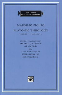 Platonic Theology, Volume 1 : Books I-IV - Marsilio Ficino