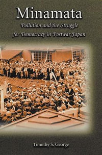 Minamata : Pollution and the Struggle for Democracy in Postwar Japan - Timothy S. George