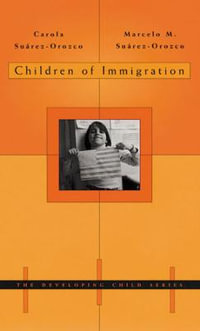 Children of Immigration : The Developing Child - Carola Suarez-Orozco