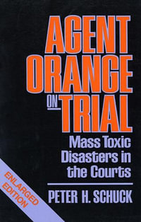 Agent Orange on Trial : Mass Toxic Disasters in the Courts, Enlarged Edition - Peter H. Schuck