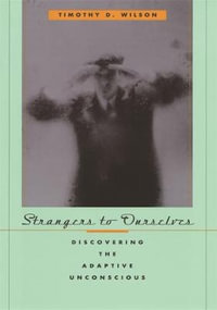 Strangers to Ourselves : Discovering the Adaptive Unconscious - Timothy D. Wilson