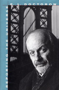 Reporting the Universe : The William E. Massey Sr. Lectures in American Studies - E. L. Doctorow