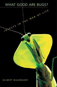 What Good Are Bugs? : Insects in the Web of Life - Gilbert Waldbauer