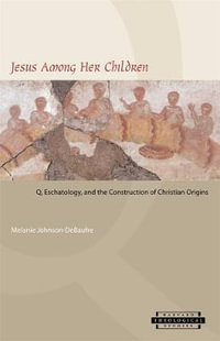 Jesus among Her Children : Q, Eschatology, and the Construction of Christian Origins - Melanie Johnson-DeBaufre