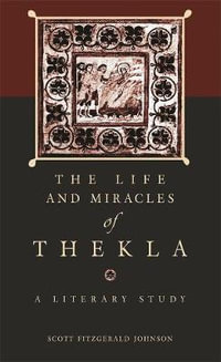 The Life and Miracles of Thekla : A Literary Study - Scott Fitzgerald Johnson