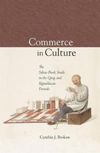 Commerce in Culture : The Sibao Book Trade in the Qing and Republican Periods - Cynthia J. Brokaw