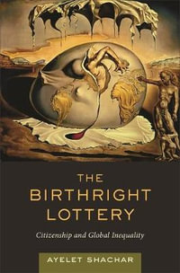 The Birthright Lottery : Citizenship and Global Inequality - Ayelet Shachar