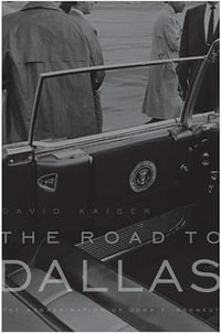 The Road to Dallas : The Assassination of John F. Kennedy - David Kaiser