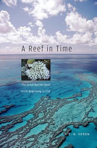 A Reef in Time : The Great Barrier Reef from Beginning to End - J.E.N. Veron