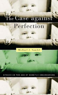 The Case against Perfection : Ethics in the Age of Genetic Engineering - Michael J. Sandel