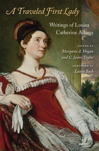 A Traveled First Lady : Writings of Louisa Catherine Adams - Louisa Catherine Adams