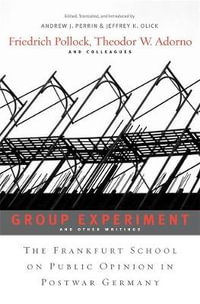 Group Experiment and Other Writings : The Frankfurt School on Public Opinion in Postwar Germany - Friedrich Pollock