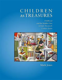 Children as Treasures : Childhood and the Middle Class in Early Twentieth Century Japan - Mark Jones