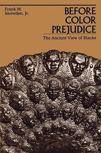 Before Color Prejudice : The Ancient View of Blacks - Frank M. Snowden