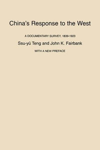 China's Response to the West : A Documentary Survey, 1839-1923, With a New Preface - Ssu-yu Teng