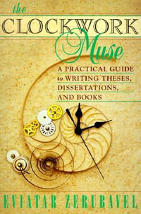 The Clockwork Muse : A Practical Guide to Writing Theses, Dissertations, and Books - Eviatar Zerubavel