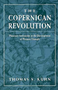 The Copernican Revolution : Planetary Astronomy in the Development of Western Thought - Thomas S. Kuhn