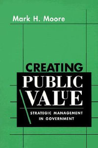 Creating Public Value : Strategic Management in Government - Mark H. Moore